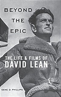 Beyond the Epic: The Life and Films of David Lean (Hardcover)