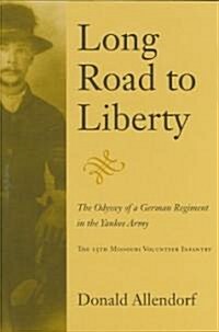 Long Road to Liberty: The Odyssey of a German Regiment in the Yankee Army the 15th Missouri Volunteer Infantry (Hardcover)