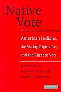 Native Vote : American Indians, the Voting Rights Act, and the Right to Vote (Paperback)