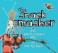 The Snack Smasher: And Other Reasons Why Its Not My Fault (Hardcover)