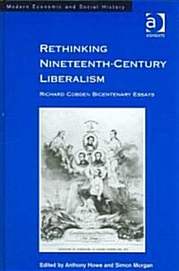 Rethinking Nineteenth-Century Liberalism : Richard Cobden Bicentenary Essays (Hardcover)