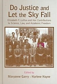 Do Justice and Let the Sky Fall: Elizabeth F. Loftus and Her Contributions to Science, Law, And. Academic Freedom (Hardcover)