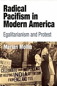 Radical Pacifism in Modern America: Egalitarianism and Protest (Hardcover)