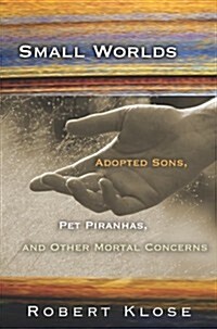Small Worlds: Adopted Sons, Pet Piranhas, and Other Mortal Concerns (Paperback)