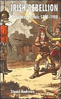 Irish Rebellion: Protestant Polemic 1798-1900 (Hardcover)