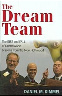 The Dream Team: The Rise and Fall of DreamWorks and the Lessons of Hollywood (Hardcover)