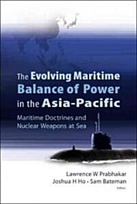 Evolving Maritime Balance of Power in the Asia-Pacific, The: Maritime Doctrines and Nuclear Weapons at Sea (Hardcover)