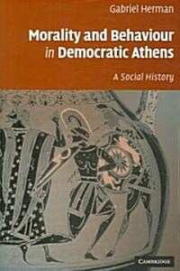 Morality and Behaviour in Democratic Athens : A Social History (Hardcover)