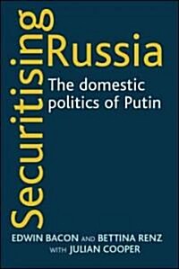 Securitising Russia : The Domestic Politics of Vladimir Putin (Hardcover)