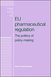 EU Pharmaceutical Regulation : The Politics of Policy-making (Hardcover, annotated ed)