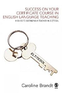 Success on Your Certificate Course in English Language Teaching: A Guide to Becoming a Teacher in Elt/Tesol (Paperback)