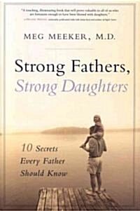 Strong Fathers, Strong Daughters: 10 Secrets Every Father Should Know (Hardcover)