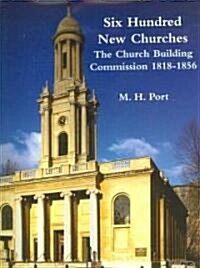 Six Hundred New Churches : The Church Building Commission 1818-1856 (Hardcover)