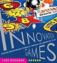 Innovation Games: Creating Breakthrough Products Through Collaborative Play (Paperback)