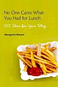 No One Cares What You Had for Lunch: 100 Ideas for Your Blog (Paperback)