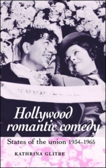 Hollywood Romantic Comedy : States of Union, 1934–1965 (Hardcover)