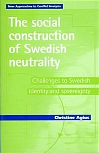 The Social Construction of Swedish Neutrality: Challenges to Swedish Identity and Sovereignty (Hardcover)