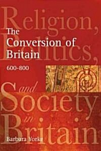 The Conversion of Britain : Religion, Politics and Society in Britain, 600-800 (Paperback)