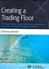 Creating a Trading Floor: The Project Managers Guide to the Design, Construction and Launch of Trading Floors and Data Centers                        (Hardcover)
