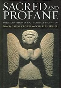 Sacred and Profane: Voice and Vision in Southern Self-Taught Art (Hardcover)