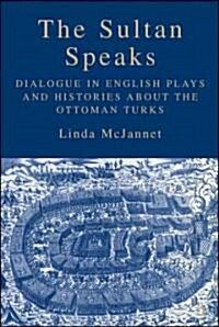 The Sultan Speaks: Dialogue in English Plays and Histories about the Ottoman Turks (Hardcover)
