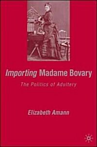 Importing Madame Bovary: The Politics of Adultery (Hardcover)