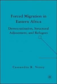 Forced Migration in Eastern Africa: Democratization, Structural Adjustment, and Refugees (Hardcover)