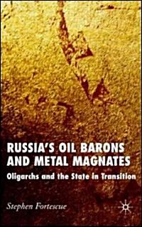 Russias Oil Barons and Metal Magnates: Oligarchs and the State in Transition (Hardcover)