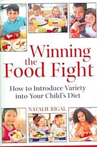 Winning the Food Fight: How to Introduce Variety Into Your Childs Diet (Paperback)