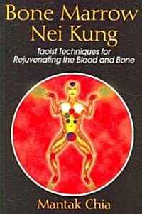 Bone Marrow Nei Kung: Taoist Techniques for Rejuvenating the Blood and Bone (Paperback)