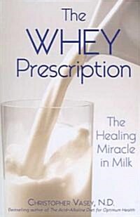 The Whey Prescription: The Healing Miracle in Milk (Paperback)
