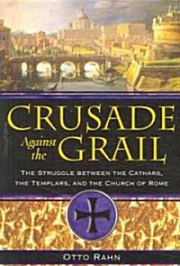 Crusade Against the Grail: The Struggle Between the Cathars, the Templars, and the Church of Rome (Paperback)