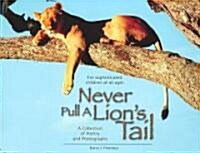 Never Pull a Lions Tail: A Collection of Poetry and Photographs about Animals of Africa (Hardcover)