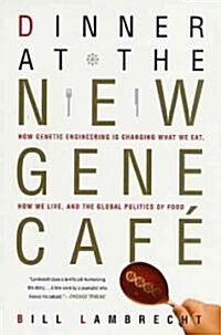 Dinner at the New Gene Caf? How Genetic Engineering Is Changing What We Eat, How We Live, and the Global Politics of Food (Paperback)