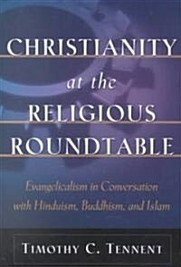 Christianity at the Religious Roundtable: Evangelicalism in Conversation with Hinduism, Buddhism, and Islam (Paperback)