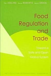 Food Regulation and Trade: Toward a Safe and Open Global System (Paperback)
