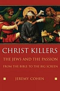 Christ Killers: The Jews and the Passion from the Bible to the Big Screen (Hardcover)