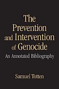 The Prevention and Intervention of Genocide : An Annotated Bibliography (Hardcover)