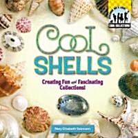 Cool Shells: Creating Fun and Fascinating Collections! (Library Binding)