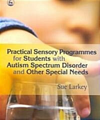 Practical Sensory Programmes : For Students with Autism Spectrum Disorder and Other Special Needs (Paperback)