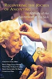 Recovering the Riches of Anointing: A Study of the Sacrament of the Sick (Paperback)