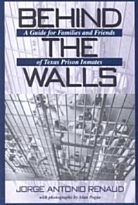Behind the Walls: A Guide for Families and Friends of Texas Prison Inmates (Paperback)