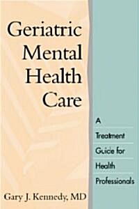 Geriatric Mental Health Care: A Treatment Guide for Health Professionals (Paperback)