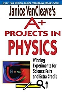 Janice VanCleaves A+ Projects in Physics: Winning Experiments for Science Fairs and Extra Credit (Paperback)