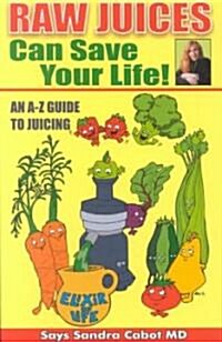 Raw Juices Can Save Your Life!: An A-Z Guide (Paperback)