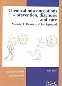 Chemical Misconceptions : Prevention, diagnosis and cure: Theoretical background, Volume 1 (Paperback)