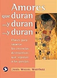 Amores Que Duran . . . Y Duran . . . Y Duran: Claves Para Superar Las Creencias Destructivas Que Separan a Las Parejas (Paperback)