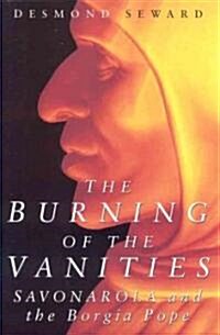 The Burning of the Vanities : Savonarola and the Borgia Pope (Hardcover)