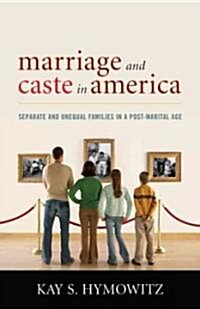 Marriage and Caste in America: Separate and Unequal Families in a Post-Marital Age (Hardcover)