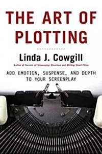 The Art of Plotting: Add Emotion, Suspense, and Depth to your Screenplay (Paperback)